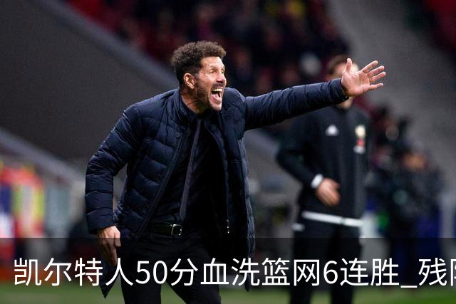 凯尔特人50分血洗篮网6连胜 残阵热火险胜76人
